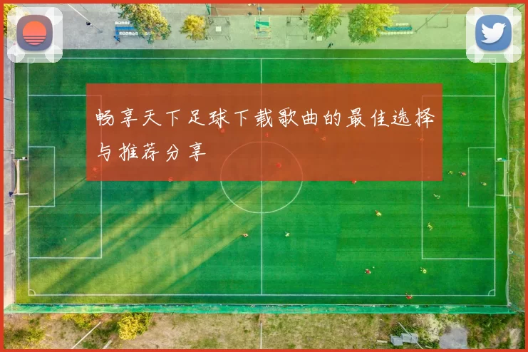 畅享天下足球下载歌曲的最佳选择与推荐分享