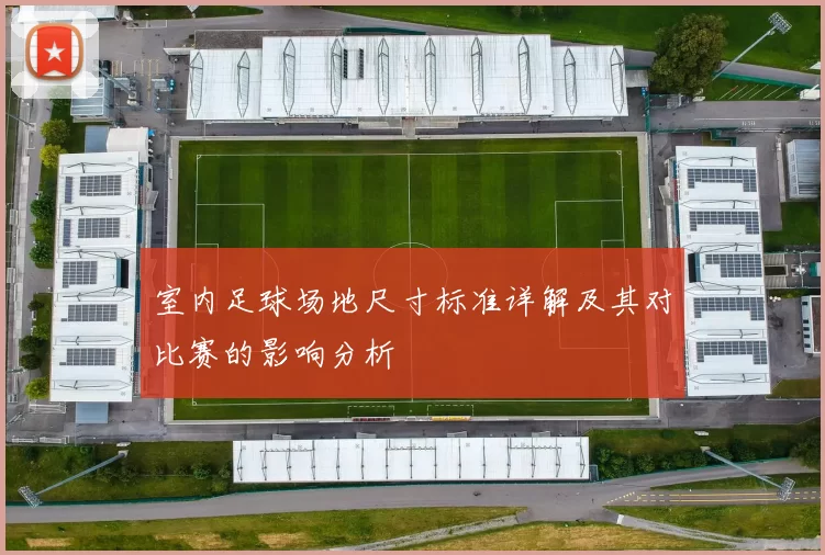 室内足球场地尺寸标准详解及其对比赛的影响分析
